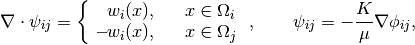 \nabla\cdot \psi_{ij} = \left\{\begin{array}{rcl}
                              w_i(x), & & x\in\Omega_i \\
                             \textbf{--}w_i(x), & & x\in\Omega_j
                           \end{array}\right.,
   \qquad \psi_{ij}=-\frac{K}{\mu}\nabla \phi_{ij},