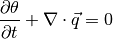 \frac{\partial \theta}{\partial t} +
    \nabla \cdot \vec{q} = 0