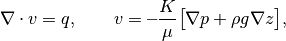 \nabla\cdot v = q, \qquad
   v=\textbf{--}\frac{K}{\mu} \bigl[\nabla p+\rho g\nabla z\bigr],