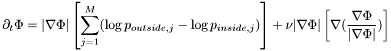 \[\partial_t\Phi = |\nabla\Phi|\left[\sum_{j=1}^M(\log p_{outside, j} - \log p_{inside,j})\right] + \nu|\nabla\Phi|\left[\nabla(\frac{\nabla\Phi}{|\nabla\Phi|})\right] \]