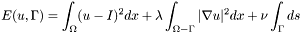 \[E(u, \Gamma) = \int_\Omega (u-I)^2 dx + \lambda \int_{\Omega - \Gamma} |\nabla u|^2 dx + \nu\int_\Gamma ds\]